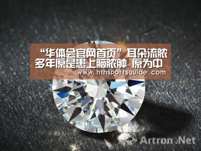 “华体会官网首页”耳朵流脓多年原是患上脑脓肿 原为中耳炎遗祸(图1) 华体会首页