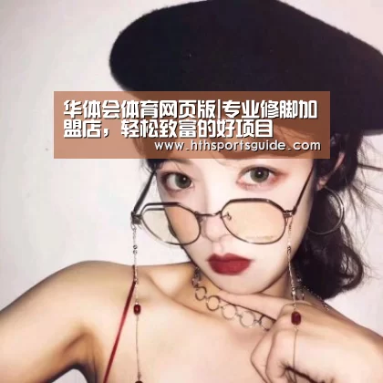 华体会体育网页版|专业修脚加盟店,轻松致富的好项目(图3) 华体会首页